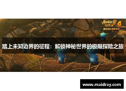 踏上未知边界的征程：解锁神秘世界的极限探险之旅